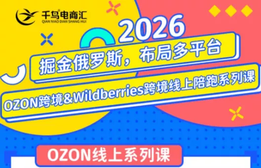 千鸟跨境·26年OZON&wildberries跨境店线上陪跑训练营(更新)-云析科技
