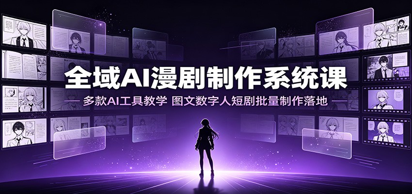 全域AI漫剧制作系统课:多款AI工具教学,图文数字人短剧批量制作落地 全域AI漫剧制作系统课:多款AI工具教学,图文数字人短剧批量制作落地