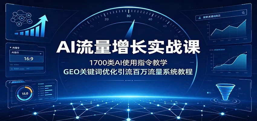 AI流量增长实战课：1700类AI使用指令教学，GEO关键词优化引流百万流量系统教程-云析科技