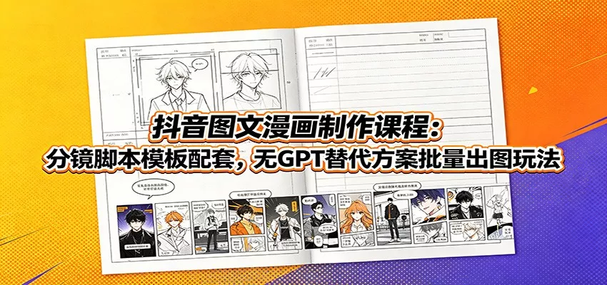 抖音图文漫画制作课程：分镜脚本模板配套，无GPT替代方案批量出图玩法-云析科技