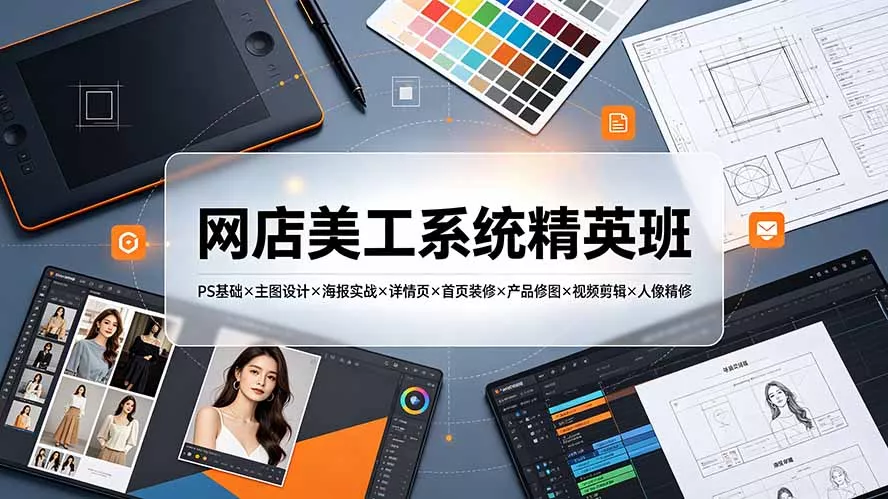 网店美工系统精英班-7月：PS基础×主图设计×海报实战×详情页×首页装修×产品修图×视频剪辑×人像精修。-云析科技